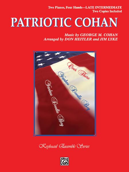 Patriotic Cohan : Arranged For Two Pianos, Four Hands By Don Heitler And Jim Lyke.