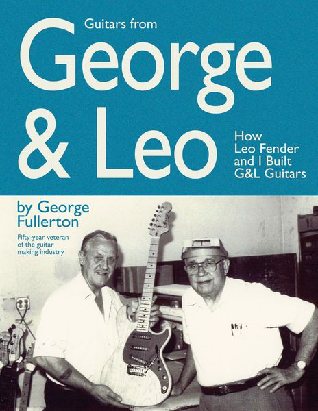 Guitars From George & Leo : How Leo Fender and I Built G& L Guitars.