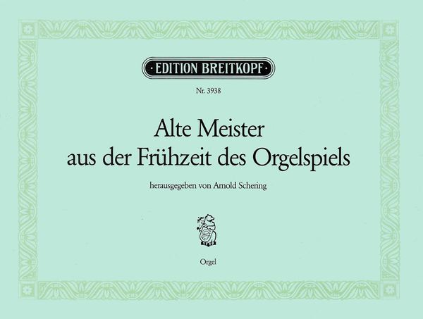 Alte Meister Aus der Frühzeit Des Orgelspiels / edited by Arnold Schering.