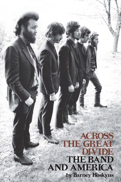 Across The Great Divide : The Band and America / Revised Edition.