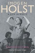 Imogen Holst : A Life In Music / edited by Christopher Grogan.