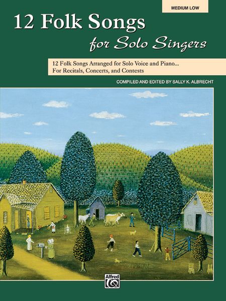 12 Folk Songs For Solo Singers : Medium Low Voice / compiled and edited by Sally K. Albrecht.