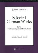 Selected German Works, Part 3 : For Unaccompanied Mixed Chorus / Ed. William E. Hettrick.