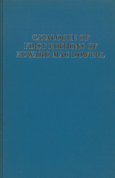 Catalogue of First Editions of Edward Macdowell (1868-1908).