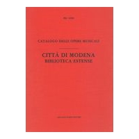 Catalogo Delle Opere Musicali : Città Di Modena - Biblioteca Estense.
