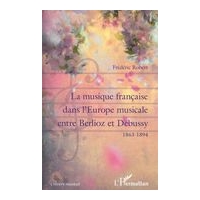 Musique Francaise Dans l'Europe Musicale Entre Berlioz et Debussy (1863-1894).