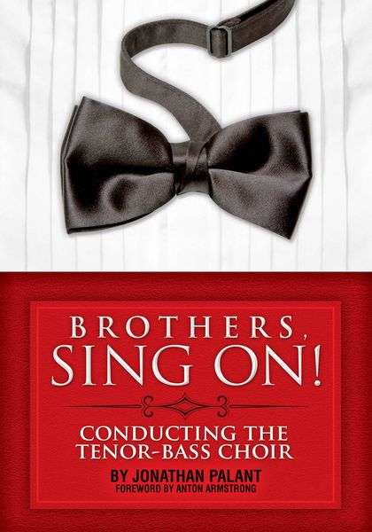 Brothers, Sing On! : Conducting The Tenor-Bass Choir.