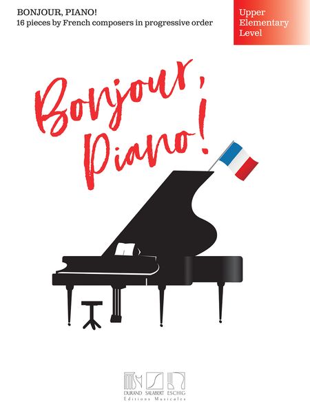 Bonjour, Piano! : Upper Elementary Level - 16 Pieces by French Composers In Progressive Order.