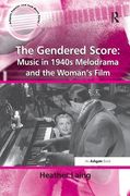 Gendered Score : Music and Gender In 1940s Melodrama and The Woman's Film.