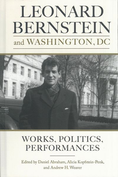 Leonard Bernstein and Washington, DC : Works, Politics, Performances.