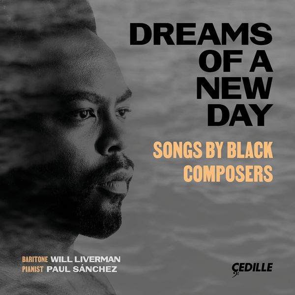 Dreams of A New Day : Songs by Black Composers / Will Liverman, Baritone.
