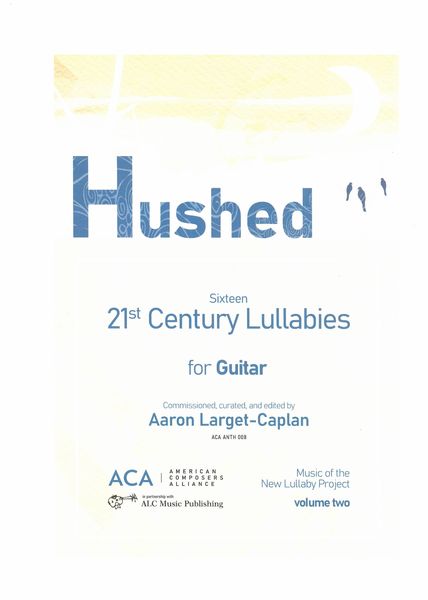 Hushed : Sixteen 21st Century Lullabies For Guitar / edited by Aaron Larget-Caplan.