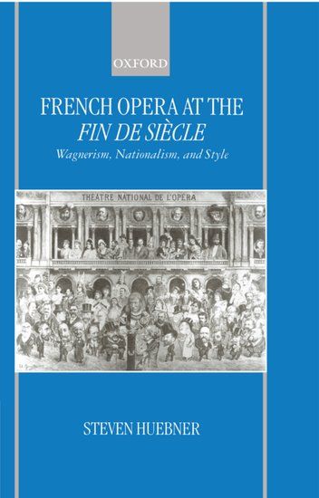 French Opera At The Fin De Siecle : Wagnerism, Nationalism and Style.