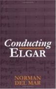 Conducting Elgar / Completed and edited by Jonathan Del Mar.