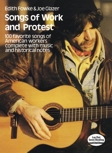 Songs Of Work And Protest : 100 Historic Songs Of American Workers.