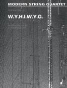 W.Y.H.I.W.Y.G. (What You Hear Is What You Get), Op. 7 : For String Quartet.