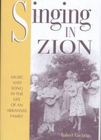 Singing In Zion : Music and Song In The Life Of A Arkansas Family.