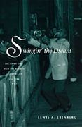 Swingin' The Dream : Big Band Jazz and The Rebirth Of American Culture.