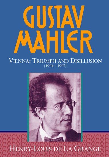 Gustav Mahler, Vol. 3 / Vienna : Triumph and Disillusion (1904-1907).