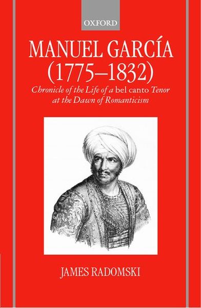 Manuel Garcia, 1775-1832 : Chronicle Of The Life Of A Bel Canto Tenor At The Dawn Of Romanticism.