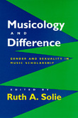 Musicology and Difference : Gender and Sexuality In Music Scholarship.