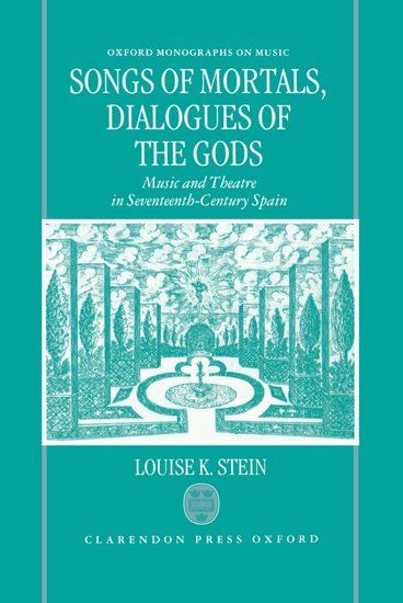 Songs Of Mortals, Dialogues Of The Gods : Music and Theatre In 17th-Century Spain.