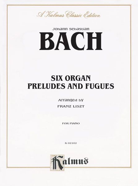 Six Organ Preludes and Fugues : For Piano / arranged by Franz Liszt.