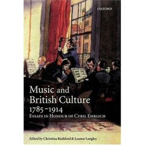 Music and British Culture, 1785-1914 : Essays In Honour Of Cyril Ehlrich.