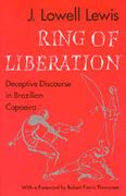 Ring Of Liberation : Deceptive Discourse In Brazilian Capoeira.