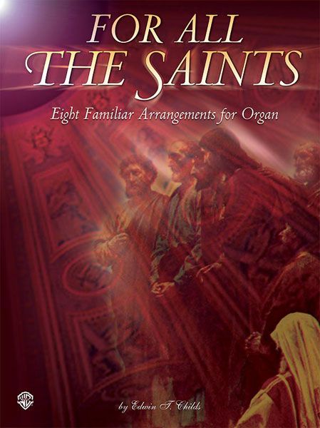 For All The Saints : Eight Familiar Arrangements For Organ.