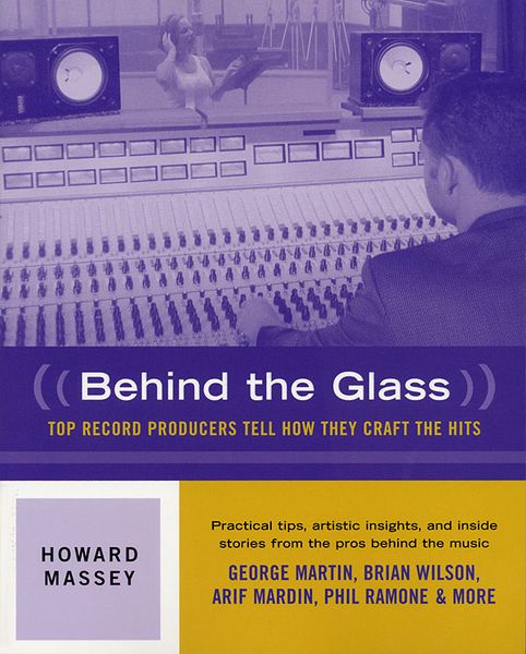 Behind The Glass : Top Record Producers Tell How They Craft The Hits.