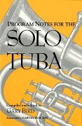 Program Notes For The Solo Tuba / Compiled And Edited By Gary Bird.