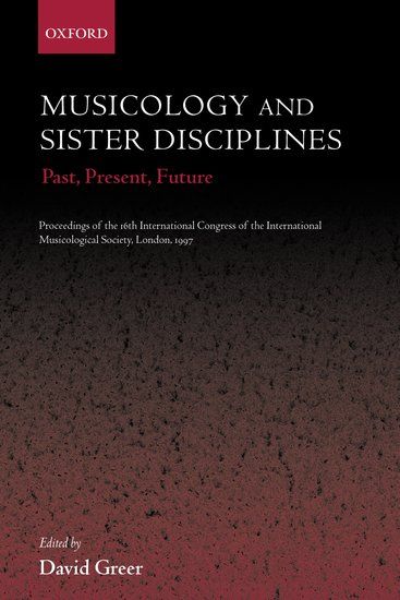 Musicology and Sister Disciplines : Past, Present, Future / edited by David Greer.