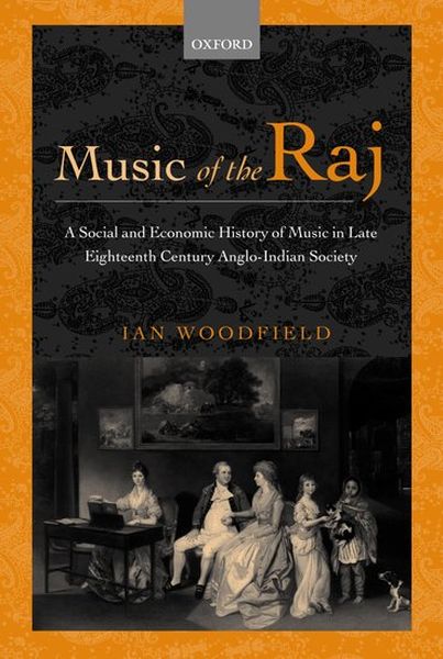 Music Of The Raj : A Social and Economic History Of Music In Late 18th Century Anglo-Indian Society.