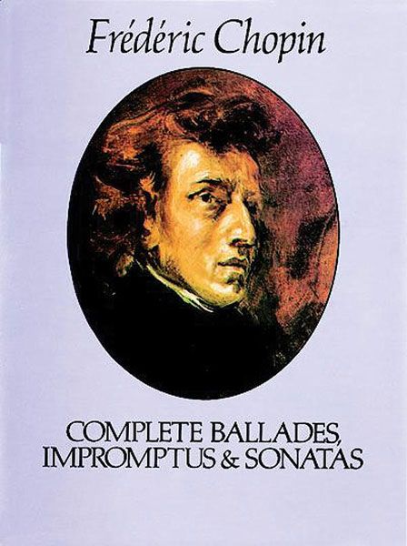 Complete Ballades, Impromptus and Sonatas / edited by Carl Mikuli.