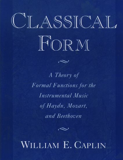 Classical Form : A Theory Of Formal Functions For The Instrumental Music Of Haydn,...