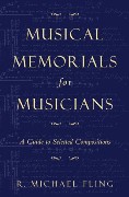 Musical Memorials For Musicians : A Guide To Selected Compositions.