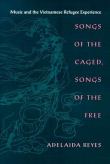 Songs Of The Caged, Songs Of The Free : Music and The Vietnamese Refugee Experience.