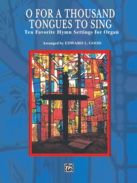 O For A Thousand Tongues To Sing : Ten Favorite Hymn Settings For Organ / arr. Edward L. Good.