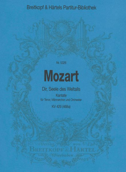 Dir, Seele Des Weltalls : Kantate Für Tenor, Männerchor und Orchester, K. 429 (468a).