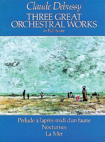 Three Great Orchestral Works : Prelude A L'Apres-Midi D'Un Faune; Nocturnes; la Mer.