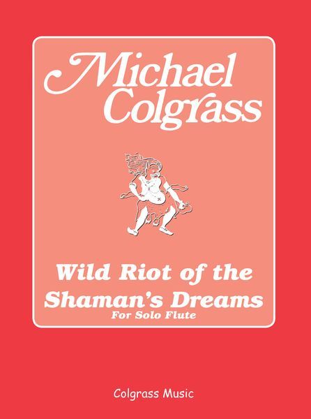 Wild Riot Of The Shaman's Dreams : For Solo Flute (1991).