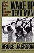 Wake Up Dead Man : Hard Labor and Southern Blues / Collected and edited by Bruce Jackson.