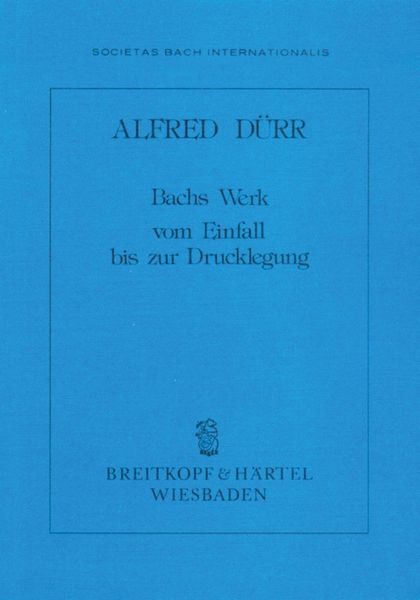 Bachs Werk Vom Einfall Bis Zur Drucklegung : Jahresgabe 1988 der Internationalen Bach-Gesllschaft.