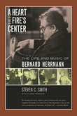 Heart At Fire's Center : The Life and Music Of Bernard Hermann.