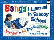 Songs I Learned In Sunday School, Vol. 1 : arranged For The Beginning Pianist.