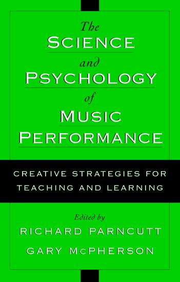 Science and Psychology Of Music Performance : Creative Strategies For Teaching and Learning.