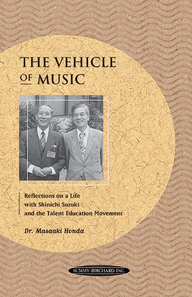 Vehicle Of Music : Reflections On A Life With Shinichi Suzuki and The Talent Education Movement.