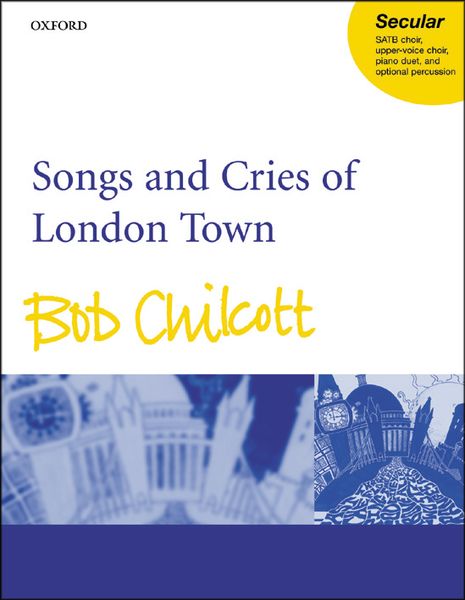 Songs and Cries Of London Town : Cantata For SATB Choir, Upper-Voice Choir, Piano Duet & Percussion.