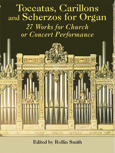 Toccatas, Carillons and Scherzos For Organ : 30 Works For Church Or Concert Performance.